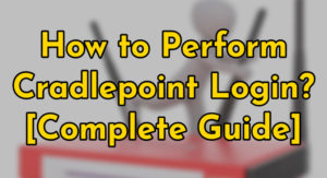 Read more about the article How To Perform Cradlepoint Login? [Complete Guide]