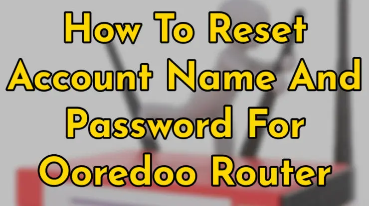 how to reset account name and password for ooredoo router