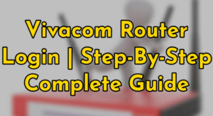 Read more about the article Vivacom Router Login | Step-By-Step Complete Guide